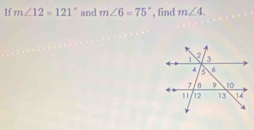 If m∠ 12=121° and m∠ 6=75° , find m∠ 4.