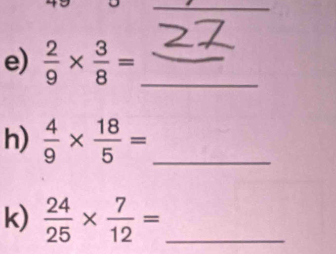  2/9 *  3/8 = __ 
h)  4/9 *  18/5 = _ 
k)  24/25 *  7/12 = _