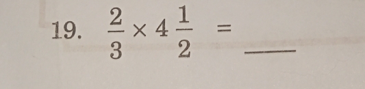  2/3 * 4 1/2 = _