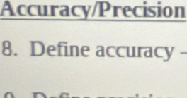 Accuracy/Precision 
8. Define accuracy -