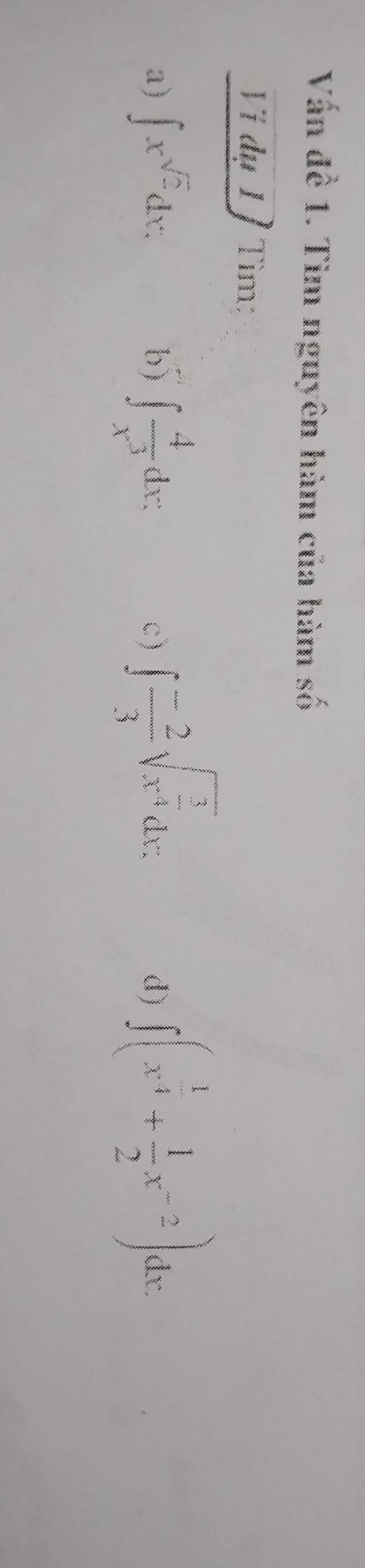 Vấn đề 1. Tìm nguyên hàm của hàm số 
Vi dụ I/ Tìm: 
a) ∈t x^(sqrt(2))dx : ∈t  4/x^3 dx : c) ∈t  (-2)/3 sqrt(x^(frac 3)4)dx : ∈t (x^(frac 1)4+ 1/2 x^(-2))dx : 
b) 
d)