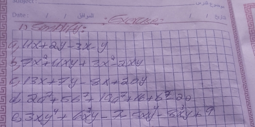 Excrase 
D Siplilys
(1x+2y-3x-y
7x^2+11xy+3x^2-2xy
13x+7y-8x+20y
2a^7+5b^7+19a^7+16+b^7-20
e 3xy^4+6x^3y-72xy^4-8x^3y+9