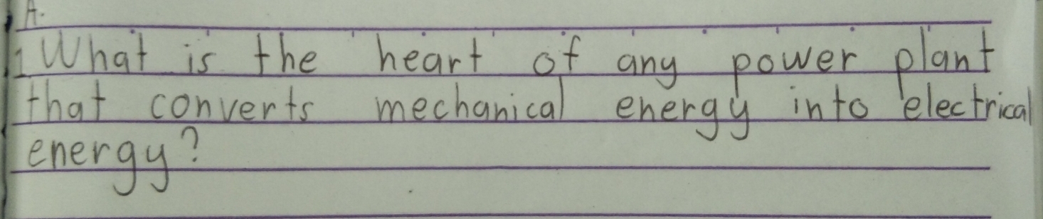 What is the heart of any power plant 
that converts mechanical energy into electrical 
energy?