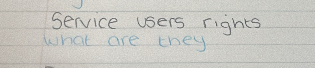 Service users rights 
What are they