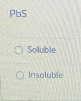 PbS 
Soluble 
Insoluble