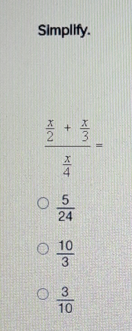 Simplify.
frac  x/2 + x/3  x/4 =
 5/24 
 10/3 
 3/10 