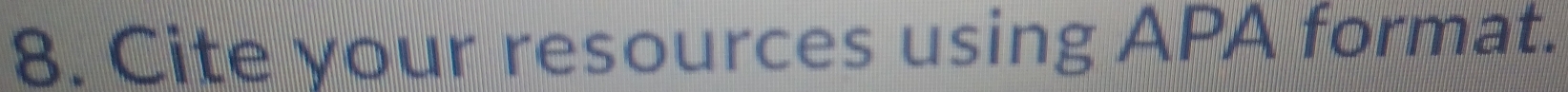 Cite your resources using APA format.