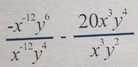  (-x^(-12)y^6)/x^(-12)y^4 - 20x^3y^4/x^3y^2 