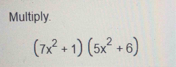 Multiply.
(7x^2+1)(5x^2+6)