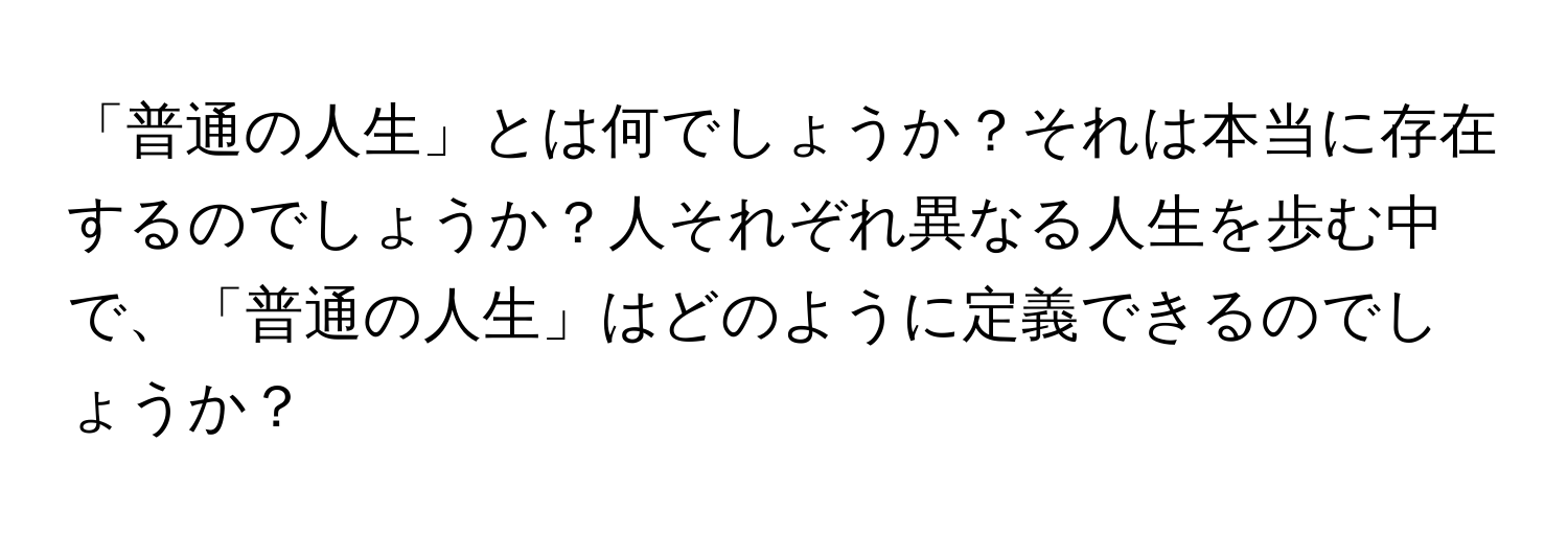 「普通の人生」とは何でしょうか？それは本当に存在するのでしょうか？人それぞれ異なる人生を歩む中で、「普通の人生」はどのように定義できるのでしょうか？