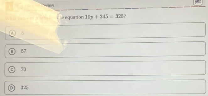 1
p sah e equation 10p+245=325 ?
a 8
B 57
C) 70
D 325