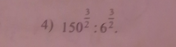 150^(frac 3)2:6^(frac 3)2.