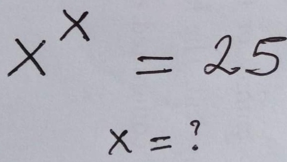 x^x=25
x=