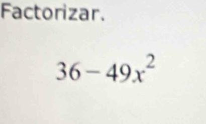 Factorizar.
36-49x^2