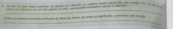 He todo son leyes dísican a quimicas. For ejempia asta aituaciónr un cuederos bareto cuesta $25, tree curstan $75. Si ere as di 
_ 
mómeno sr cundernce y agor es le que peparta con wil y que Agualdad matenática expresa to antarier? 
_ 
Escribe una expresión matenática utilizando la letrar que desens, que tenga un signlficado, y menciona cual es este. 
_