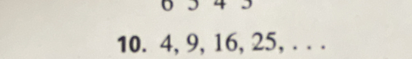 0 34 5
10. 4, 9, 16, 25, . . .