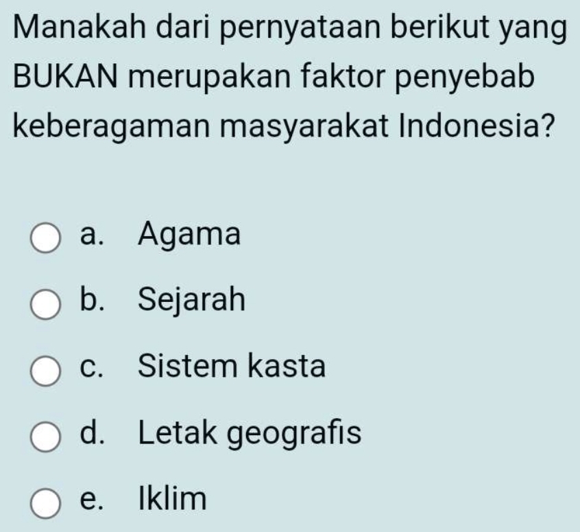 Manakah dari pernyataan berikut yang
BUKAN merupakan faktor penyebab
keberagaman masyarakat Indonesia?
a. Agama
b. Sejarah
c. Sistem kasta
d. Letak geografıs
e. Iklim