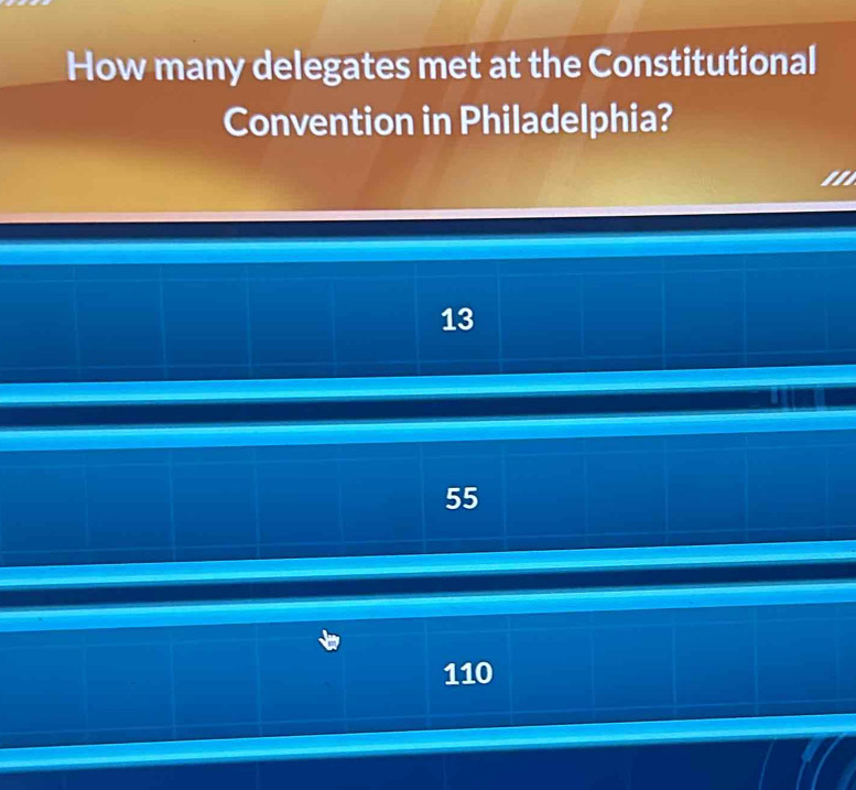 How many delegates met at the Constitutional
Convention in Philadelphia?
13
55
110