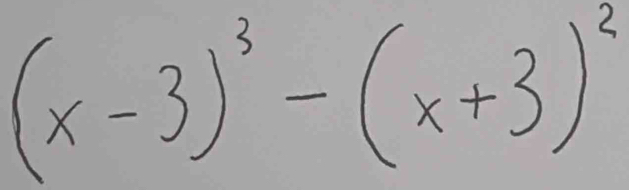 (x-3)^3-(x+3)^2