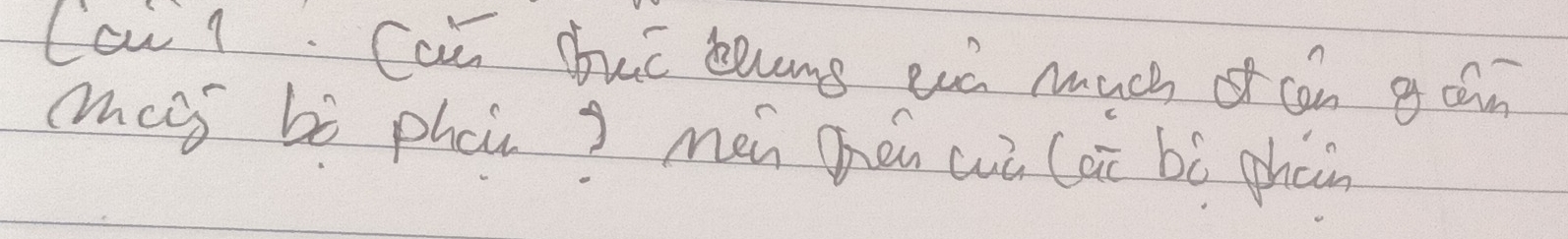 Cai 1 Can buē loms eó much of cán g cán 
moos bò phcn? men hén wà (ai bò phon