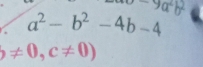 -9a^2b^2
a^2-b^2-4b-4
b!= 0,c!= 0)