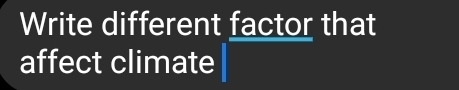 Write different factor that 
affect climate