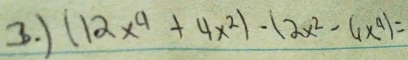 ) (12x^4+4x^2)-(2x^2-6x^4)=