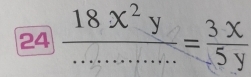 24  18x^2y/........... 5y= 3x/5y 