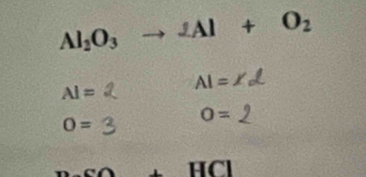 Al_2O_3to 2Al+O_2
AI=
AI=X
O=
0 = 2
 1/2  HCl