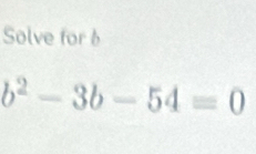 Solve for 6
b^2-3b-54=0