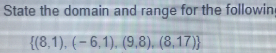 State the domain and range for the followin
 (8,1),(-6,1),(9,8),(8,17)