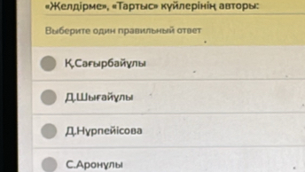 "Κелдίрме», «Τаρτысη κуйлеρίніη авτορы:
Βыбериτе один πравильный ответ
K.Сагырбайγлы
ДШыгайγлы
ДНγрпейісова
С.Аронγлы