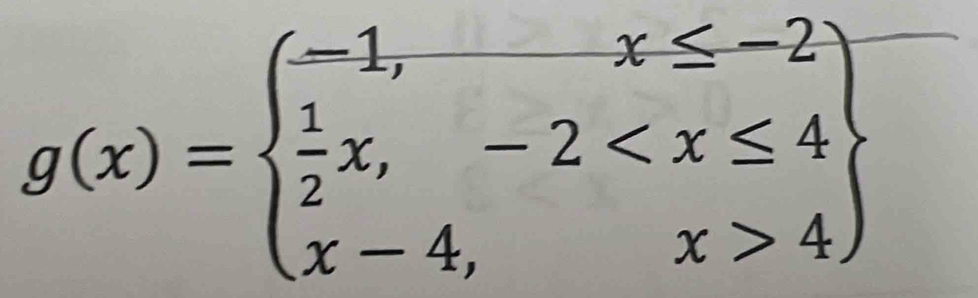 g(x)=beginarrayl -1,x≤ -2  1/2 x,-2 4endarray.