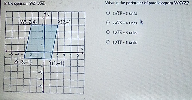 In the diagram, WZ=sqrt(26). What is the perimeter of parallelogram WXYZ?
2sqrt(26)+2
units
2sqrt(26)+4 units
units
2sqrt(26)+6
2sqrt(26)+8 units