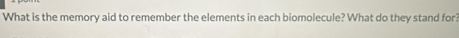 What is the memory aid to remember the elements in each biomolecule? What do they stand for?