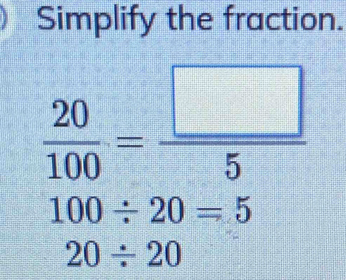 Simplify the fraction.
100/ 20=5
20/ 20