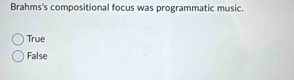 Brahms's compositional focus was programmatic music.
True
False