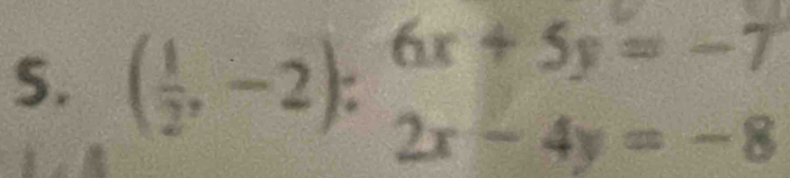 ( 1/2 ,-2):beginarrayr 6x+5y=-7 2x-4y=-8endarray