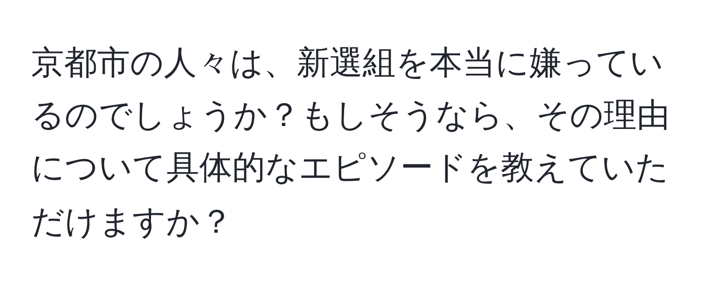 京都市の人々は、新選組を本当に嫌っているのでしょうか？もしそうなら、その理由について具体的なエピソードを教えていただけますか？