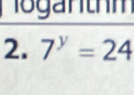 lo ga nt m 
2. 7^y=24