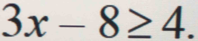 3x-8≥ 4.