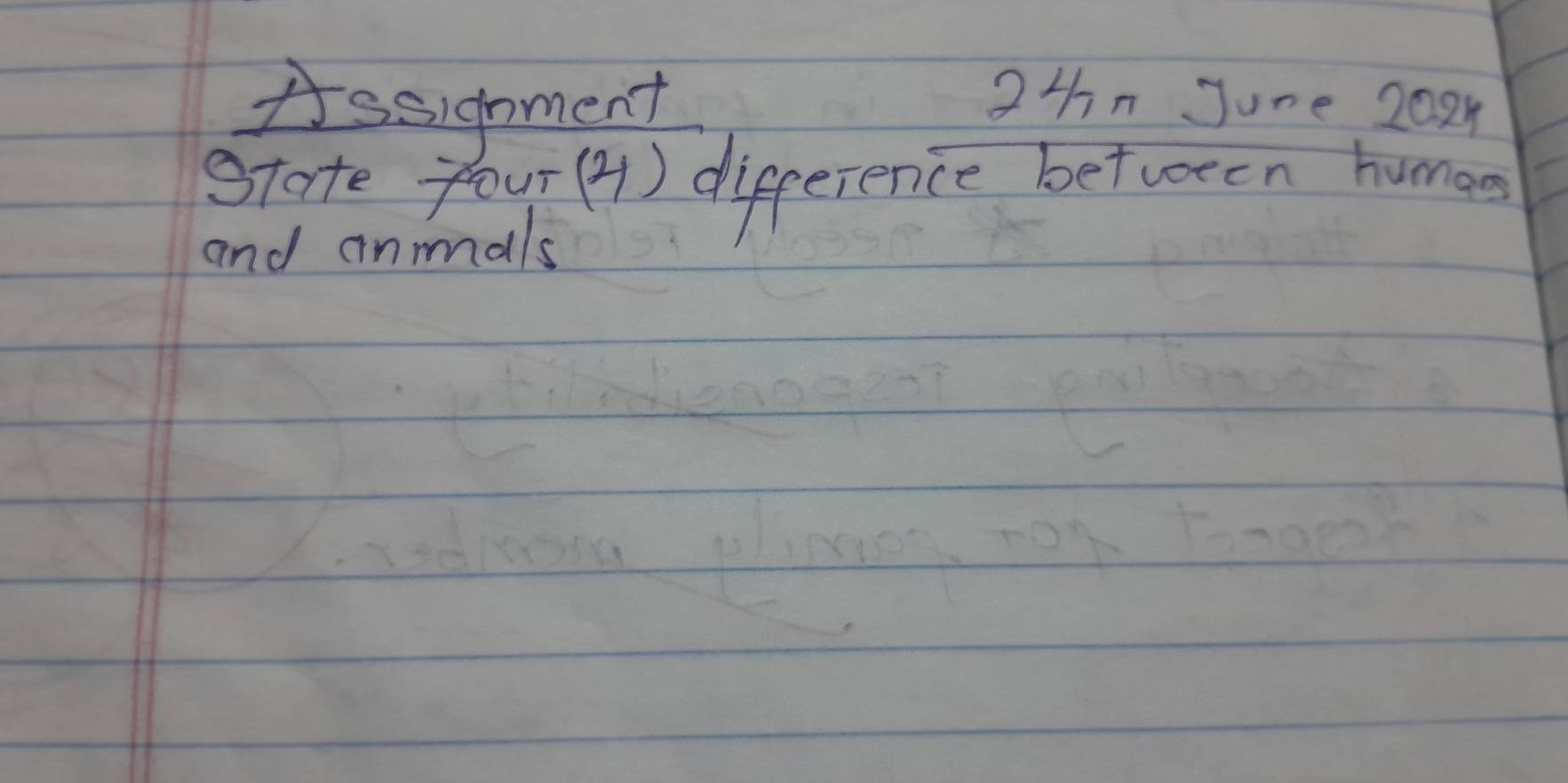 Assignment 24n June 2024 
grate four(4) difference between human 
and anmals