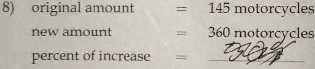 original amount =145motor cycles 
new amount =360motor cycles 
percent of increase =_