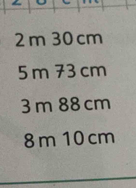 2 m 30 cm
5 m 73 cm
3 m 88 cm
8 m 10 cm