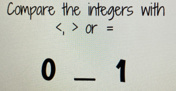 Compare the integers with
, or =
_0 
1