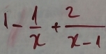 1- 1/x + 2/x-1 