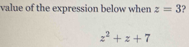 value of the expression below when z=3 ?
z^2+z+7