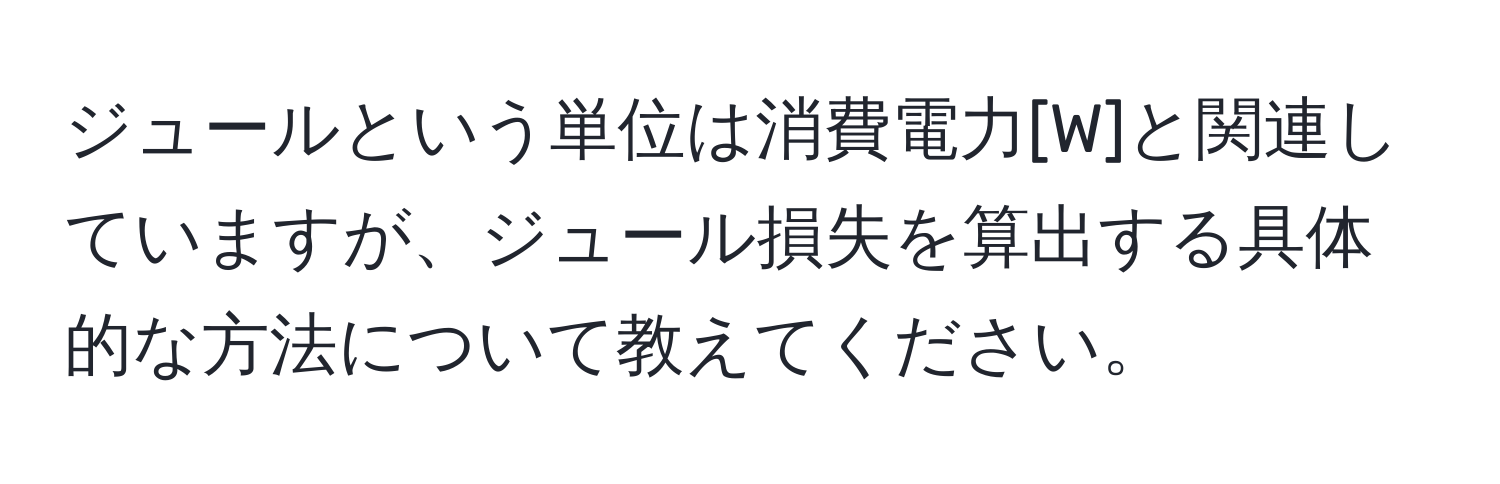 ジュールという単位は消費電力[W]と関連していますが、ジュール損失を算出する具体的な方法について教えてください。