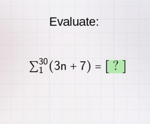 Evaluate:
sumlimits _1^(30)(3n+7)=[?]