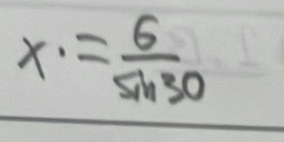 x· = 6/sin 30 